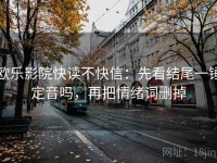 欧乐影院快读不快信：先看结尾一锤定音吗，再把情绪词删掉
