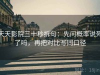 天天影院三十秒拆句：先问概率说死了吗，再把对比写同口径