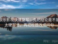 欧乐影视快速复写：先把结论是不是太硬写清，再把标题改成问句