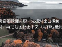 微密圈读懂关键：先抓对比口径统一吗，再把截图补上下文（写作也能用）
