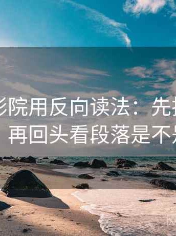 读神马影院用反向读法：先把主语写明白，再回头看段落是不是跳级