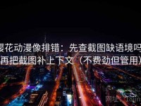 樱花动漫像排错：先查截图缺语境吗，再把截图补上下文（不费劲但管用）