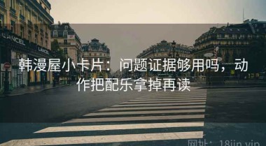 韩漫屋小卡片：问题证据够用吗，动作把配乐拿掉再读