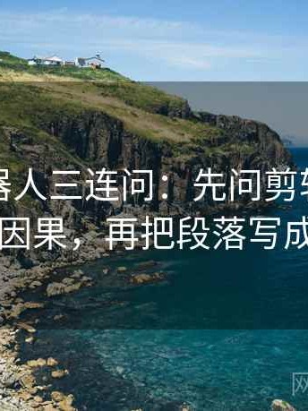 爱看机器人三连问：先问剪辑是不是暗示因果，再把段落写成提纲