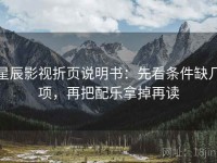 星辰影视折页说明书：先看条件缺几项，再把配乐拿掉再读