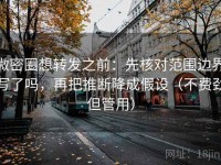 微密圈想转发之前：先核对范围边界写了吗，再把推断降成假设（不费劲但管用）