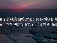 柚子影视旁白校对法：盯传播链断裂吗，立刻把时间写起止（读完更清醒）