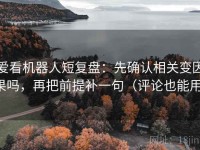 爱看机器人短复盘：先确认相关变因果吗，再把前提补一句（评论也能用）