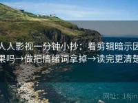 人人影视一分钟小抄：看剪辑暗示因果吗→做把情绪词拿掉→读完更清楚