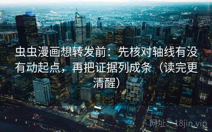 虫虫漫画想转发前:先核对轴线有没有动起点,再把证据列成条(读完更清醒) 虫虫漫画想转发前:先核对轴线有没有动起点,再把证据列成条(读完更清醒)