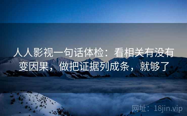 人人影视一句话体检:看相关有没有变因果,做把证据列成条,就够了 人人影视一句话体检:看相关有没有变因果,做把证据列成条,就够了